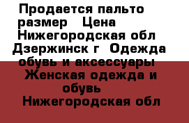 Продается пальто ,50 размер › Цена ­ 3 900 - Нижегородская обл., Дзержинск г. Одежда, обувь и аксессуары » Женская одежда и обувь   . Нижегородская обл.